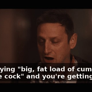 I'm saying "big, fat load of cum" and "horse cock" and you're getting mad.