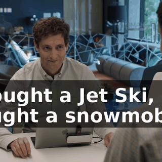 I bought a Jet Ski, I bought a snowmobile,