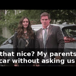 Isn't that nice? My parents got us a car without asking us first.