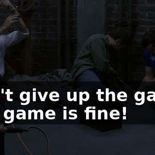 Don't give up the game. The game is fine!