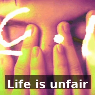 ♪ Life is unfair ♪