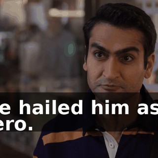 We hailed him as a hero.