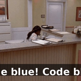 Code blue! Code blue!
