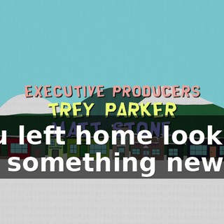 ♪ You left home looking for something new ♪