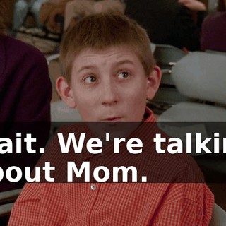 Wait. We're talking about Mom.