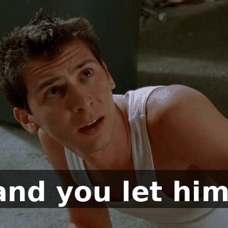 and you let him.
