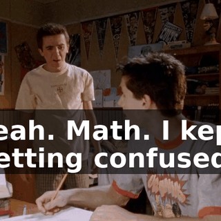 Yeah. Math. I kept getting confused,