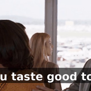 You taste good too.
