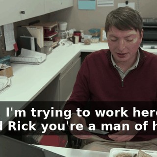 -Man, I'm trying to work here. -I told Rick you're a man of honor.