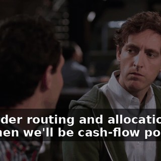 our order routing and allocation, and then we'll be cash-flow positive.
