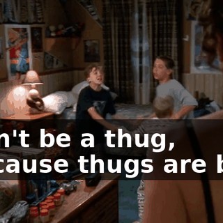 ♪ Don't be a thug, because thugs are bad ♪