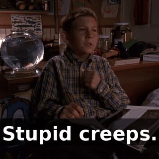 Stupid creeps.