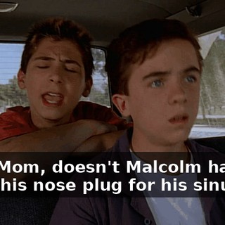 Hey, Mom, doesn't Malcolm have to wear his nose plug for his sinuses?
