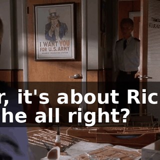 - Sir, it's about Richie. - Is he all right?