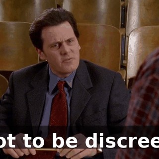 not to be discreet.