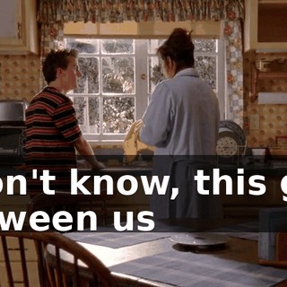 I don't know, this gulf between us