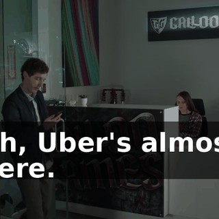 Ah, Uber's almost here.