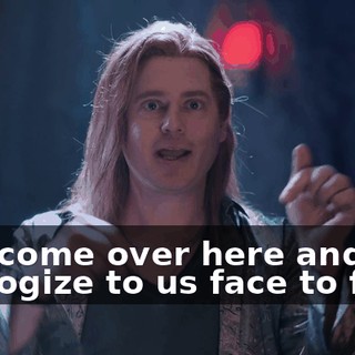 and come over here and apologize to us face to face.