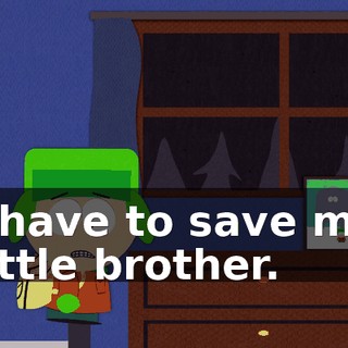 I have to save my little brother.