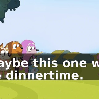 Maybe this one will be dinnertime.
