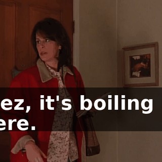 Jeez, it's boiling in here.
