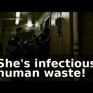 She's infectious human waste!