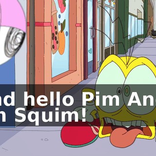 And hello Pim And I am Squim!