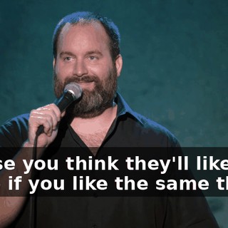 'Cause you think they'll like you more if you like the same thing?