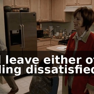 and leave either of us feeling dissatisfied.