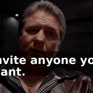 Invite anyone you want.