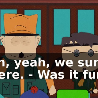 Oh, yeah, we sure were. - Was it fun?