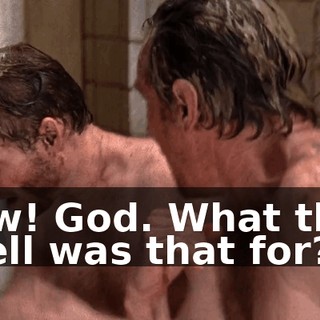 Ow! God. What the hell was that for?
