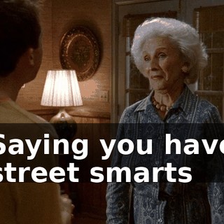 Saying you have street smarts