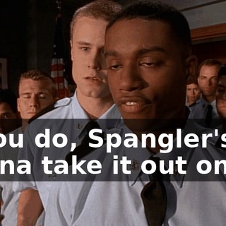If you do, Spangler's gonna take it out on us.