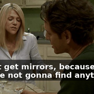 Don't get mirrors, because... You're not gonna find anything.