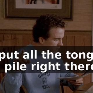 He put all the tongues in a pile right there.