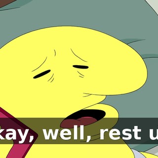 Okay, well, rest up.