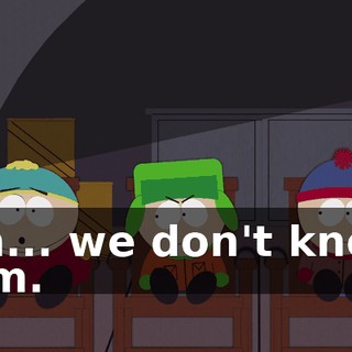 Oh... we don't know him.