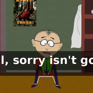 Well, sorry isn't going to