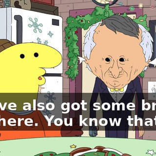 You've also got some brains up there. You know that?