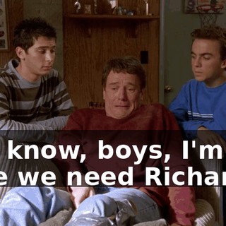 You know, boys, I'm not sure we need Richard.