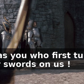 It was you who first turned your swords on us !