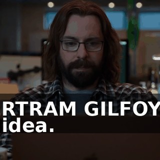 -BERTRAM GILFOYLE: No idea.
