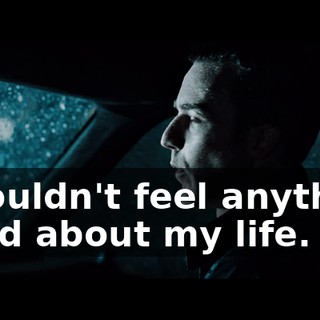 I wouldn't feel anything good about my life.