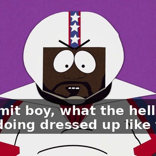 Dammit boy, what the hell are you doing dressed up like that?