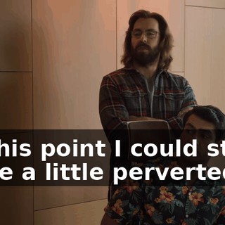 At this point I could stand to be a little perverted.