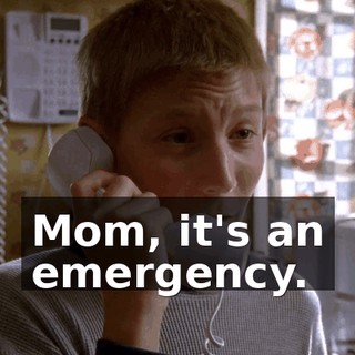Mom, it's an emergency.