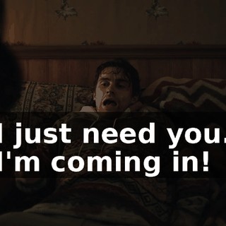 - I just need you... - I'm coming in!