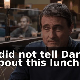 I did not tell Dana about this lunch.