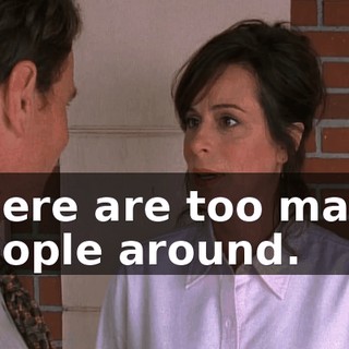 There are too many people around.